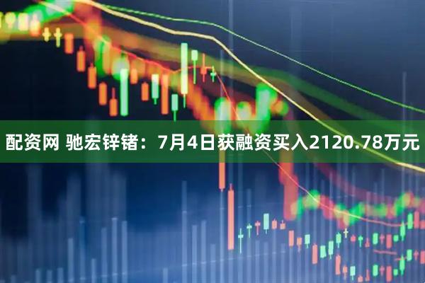 配资网 驰宏锌锗：7月4日获融资买入2120.78万元